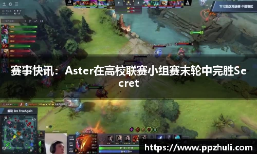 赛事快讯：Aster在高校联赛小组赛末轮中完胜Secret