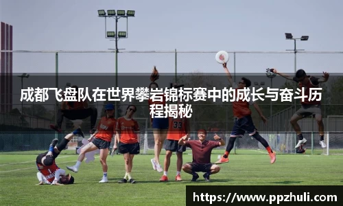 成都飞盘队在世界攀岩锦标赛中的成长与奋斗历程揭秘