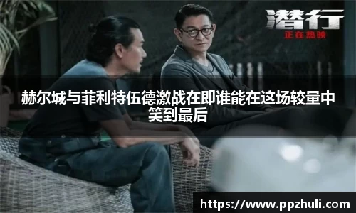 赫尔城与菲利特伍德激战在即谁能在这场较量中笑到最后